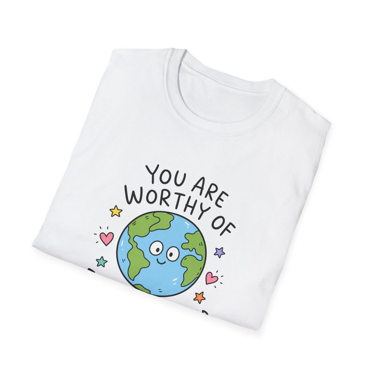 Inspirational Earth Tee - "You Are Worthy of Everything Good in This World" Shirt