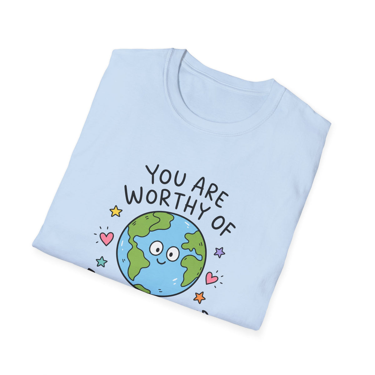 Inspirational Earth Tee - "You Are Worthy of Everything Good in This World" Shirt