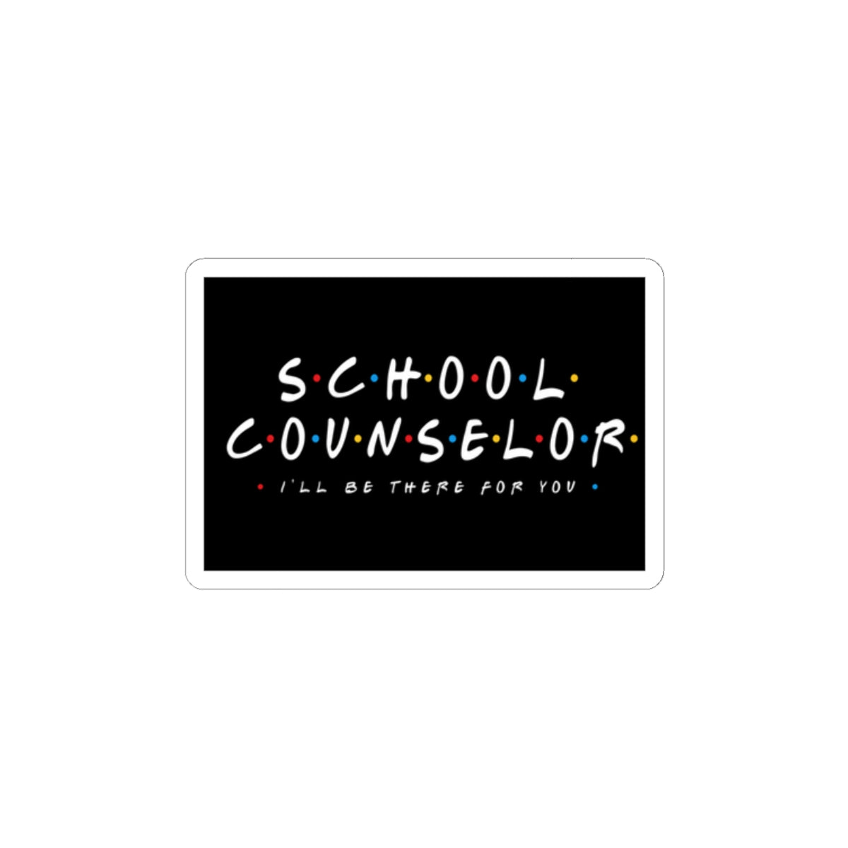 School Counselor Sticker — "I'll Be There For You" Laptop Decal