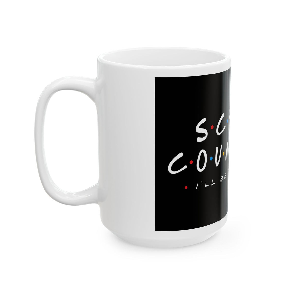 School Counselor Ceramic Mug – “I’ll Be There For You” Coffee Cup (11oz/15oz)