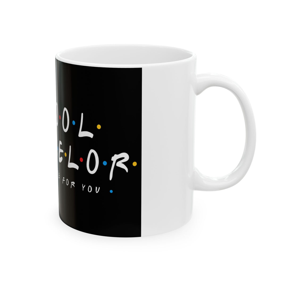 School Counselor Ceramic Mug – “I’ll Be There For You” Coffee Cup (11oz/15oz)
