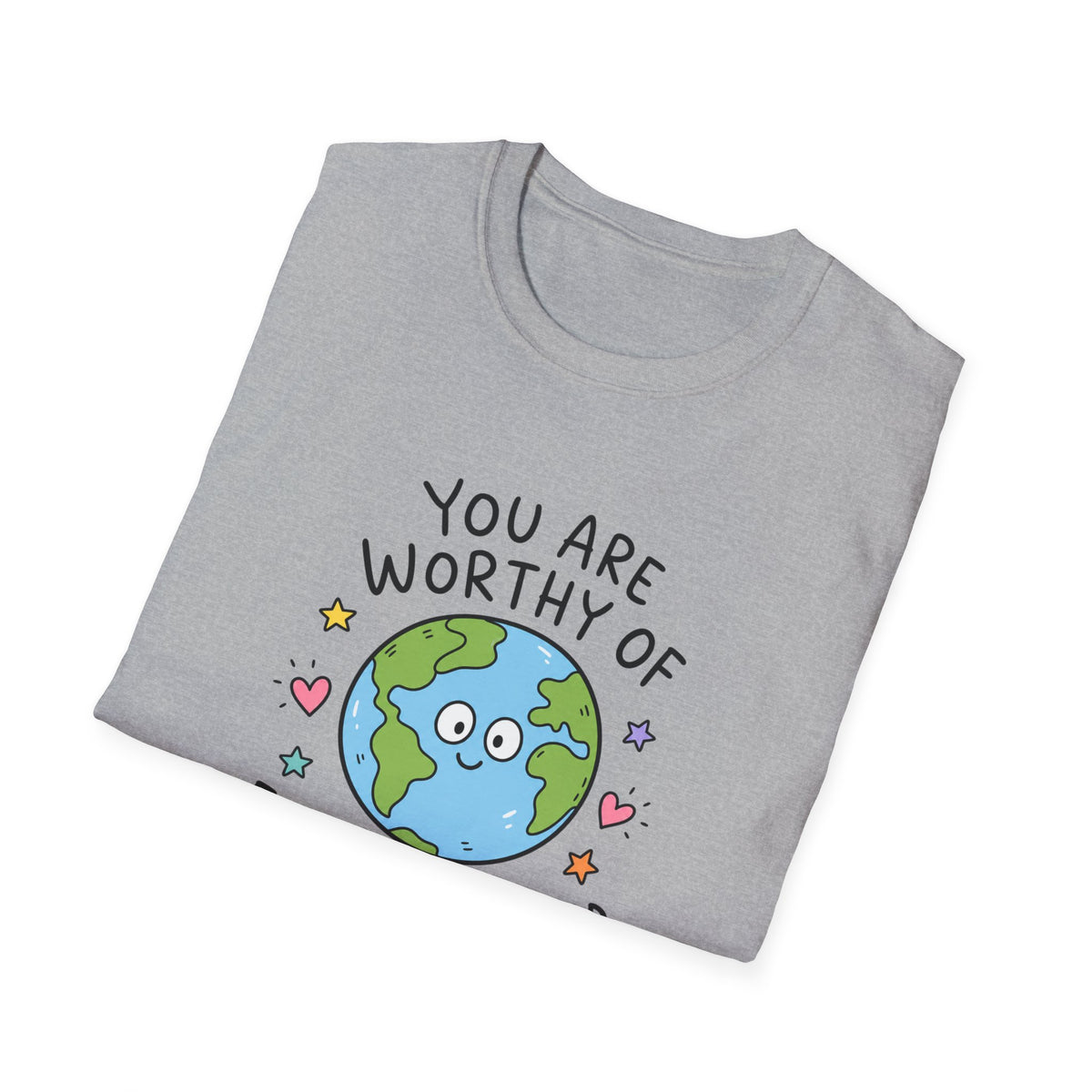 Inspirational Earth Tee - "You Are Worthy of Everything Good in This World" Shirt