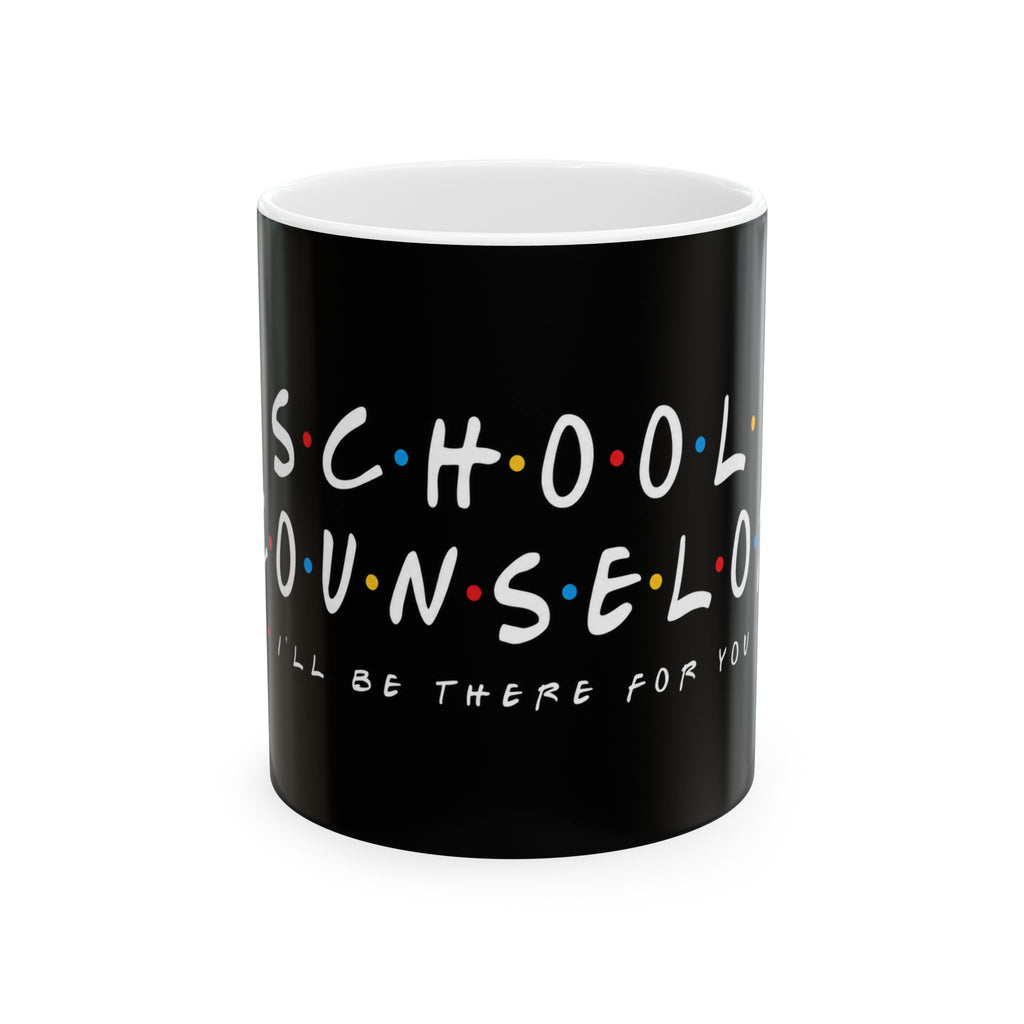 School Counselor Ceramic Mug – “I’ll Be There For You” Coffee Cup (11oz/15oz)