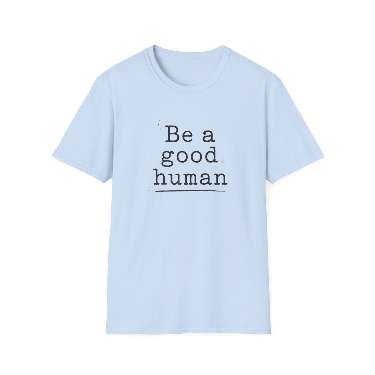 Be a Good Human T-Shirt – TalkTees