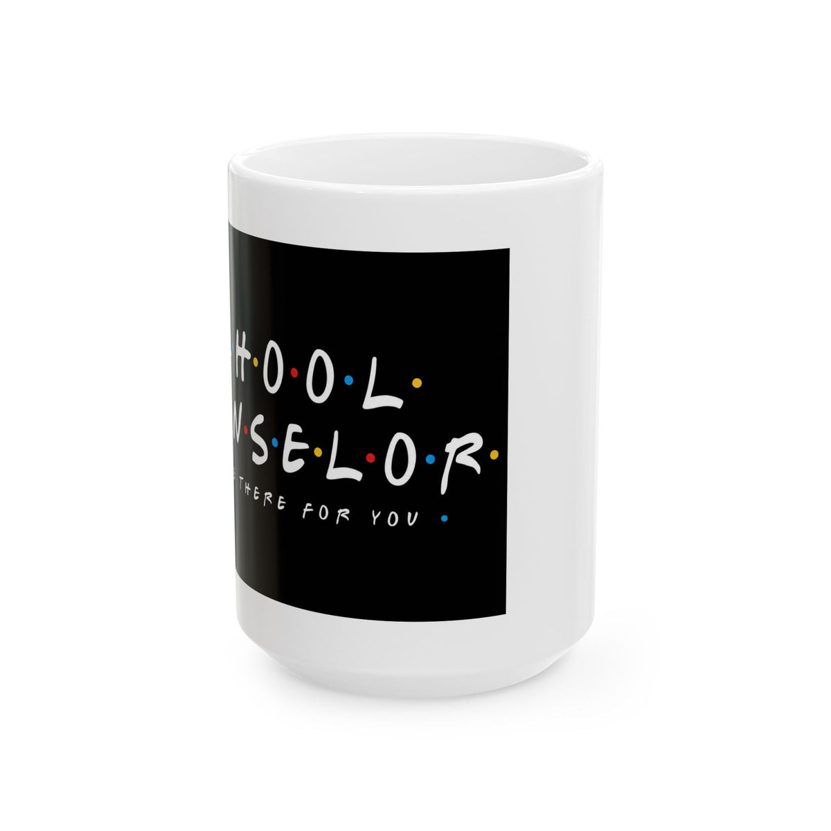 I'll Be There For You School Counselor Mug – TalkTees