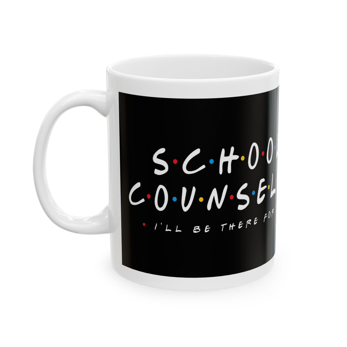 I'll Be There For You School Counselor Mug – TalkTees