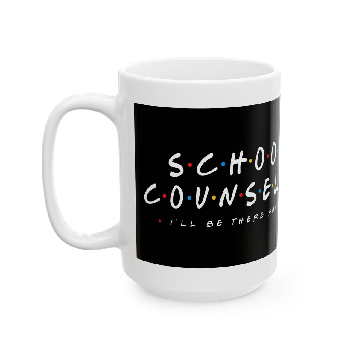 I'll Be There For You School Counselor Mug – TalkTees