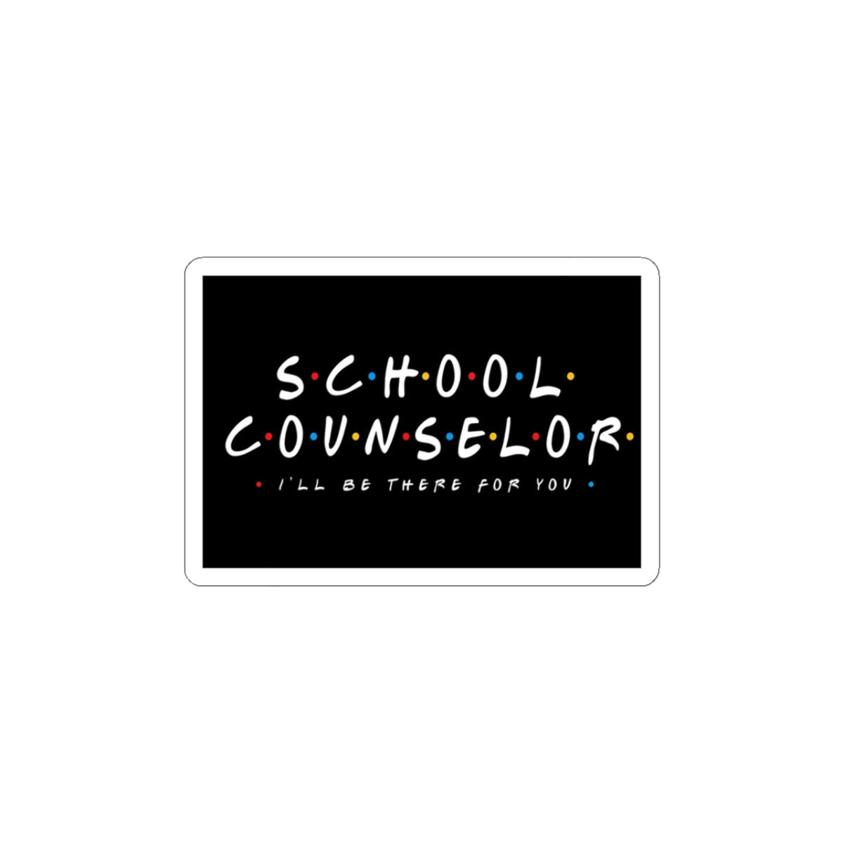I'll Be There For You School Counselor Sticker – TalkTees