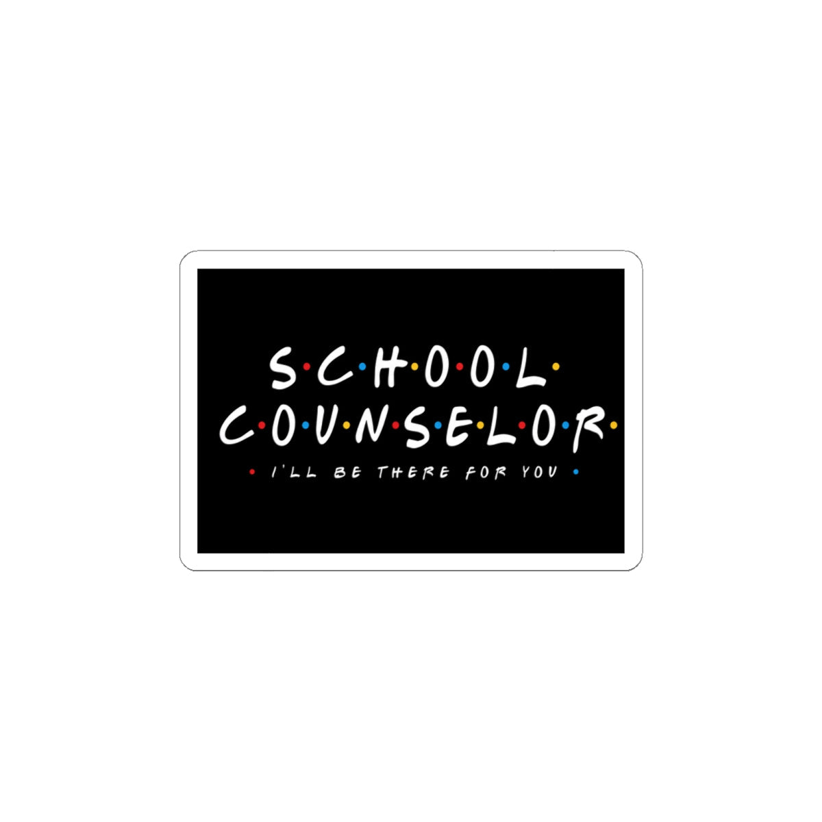 I'll Be There For You School Counselor Sticker – TalkTees