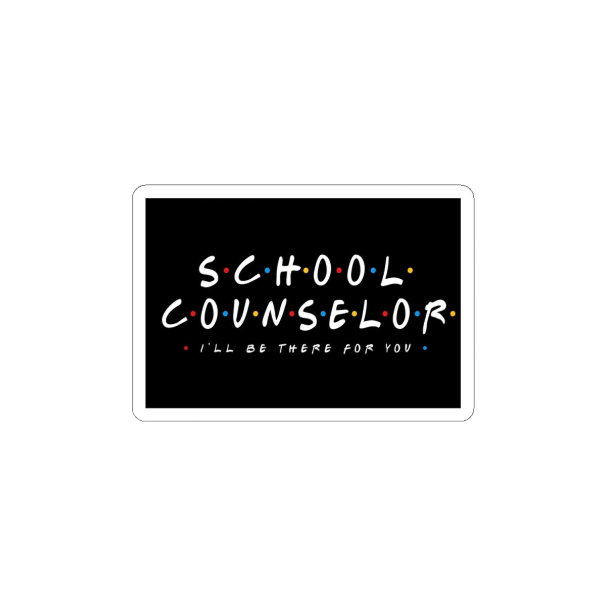 I'll Be There For You School Counselor Sticker – TalkTees