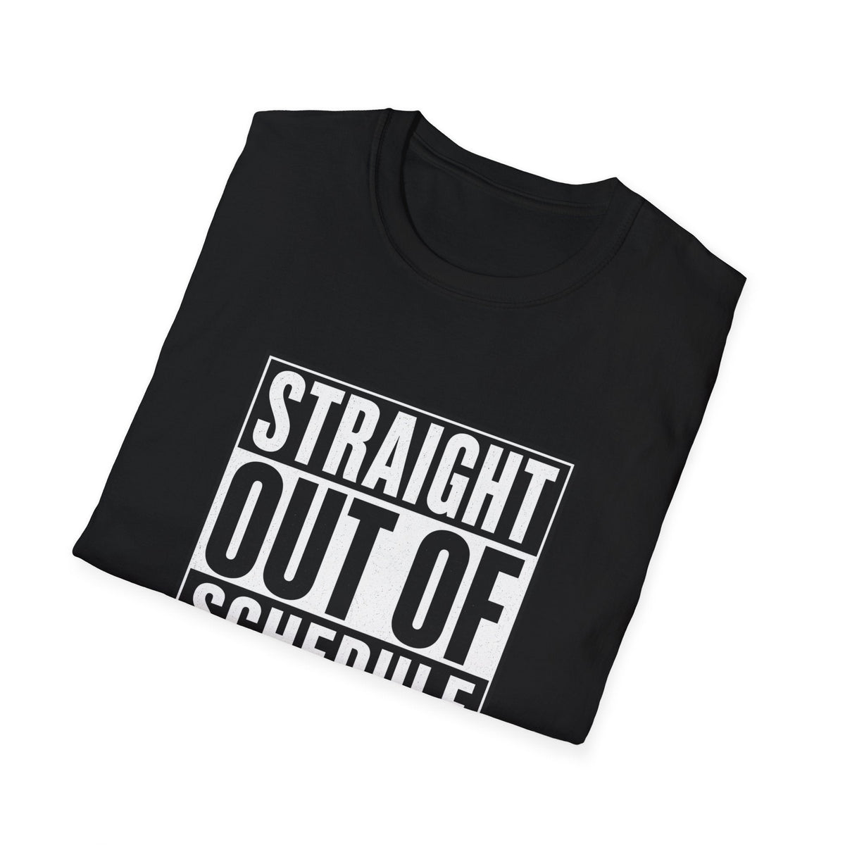 Straight Out Of Schedule Changes T-Shirt – TalkTees
