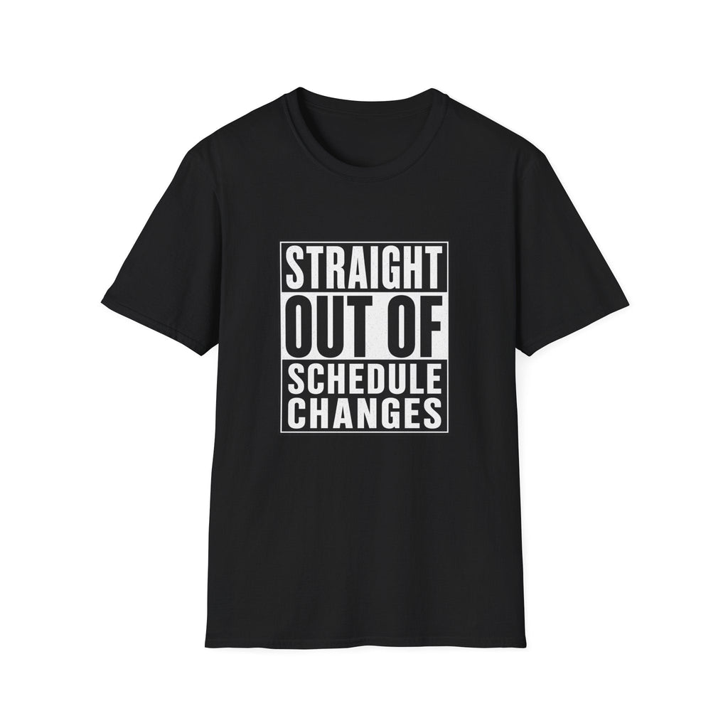 Straight Out Of Schedule Changes T-Shirt – TalkTees