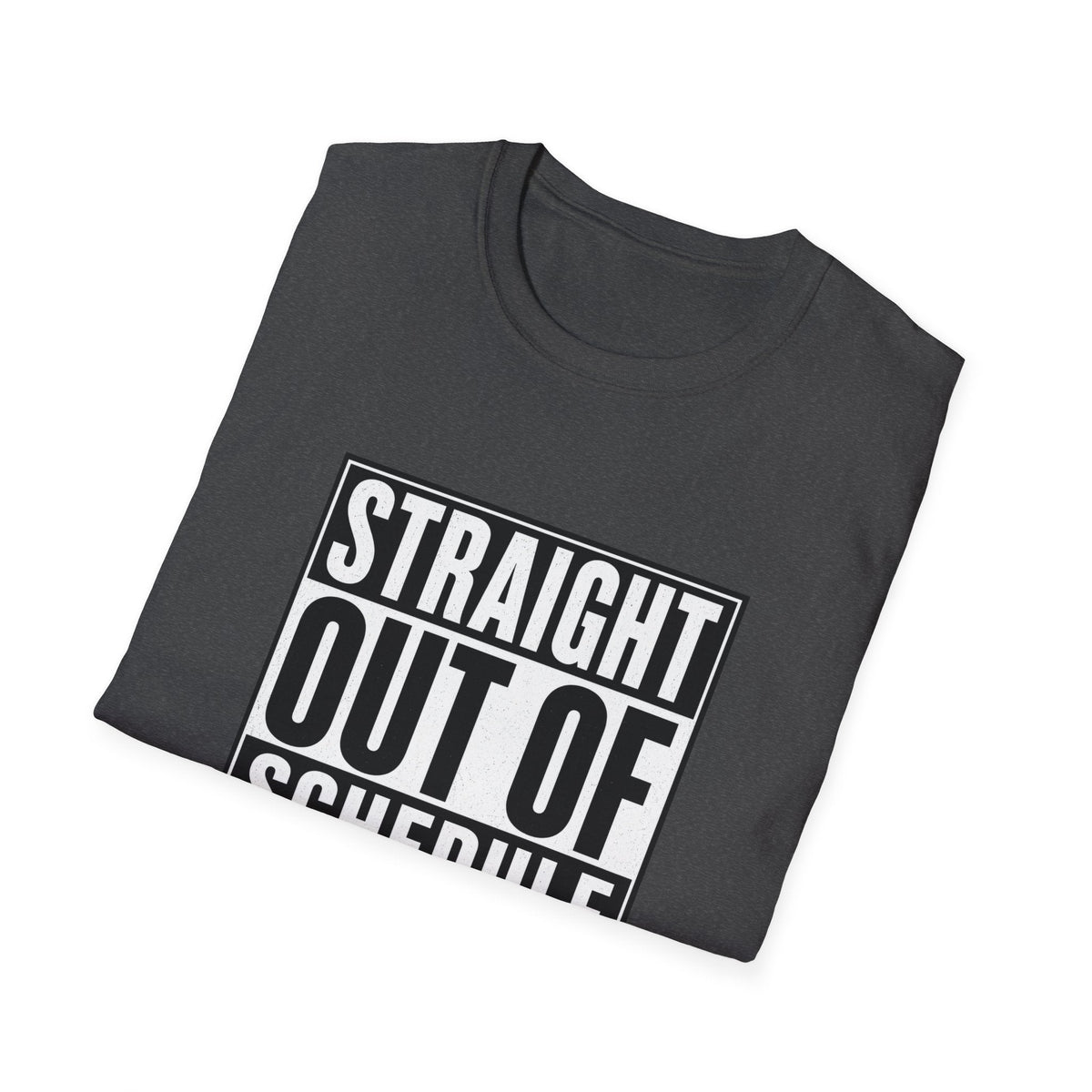 Straight Out Of Schedule Changes T-Shirt – TalkTees